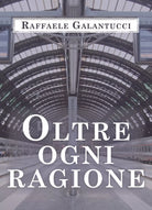 Oltre ogni ragione di Raffaele Galantucci, 2020, Youcanprint