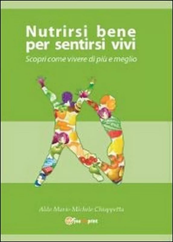 Nutrirsi bene per sentirsi vivi. Scopri come vivere di piu e meglio