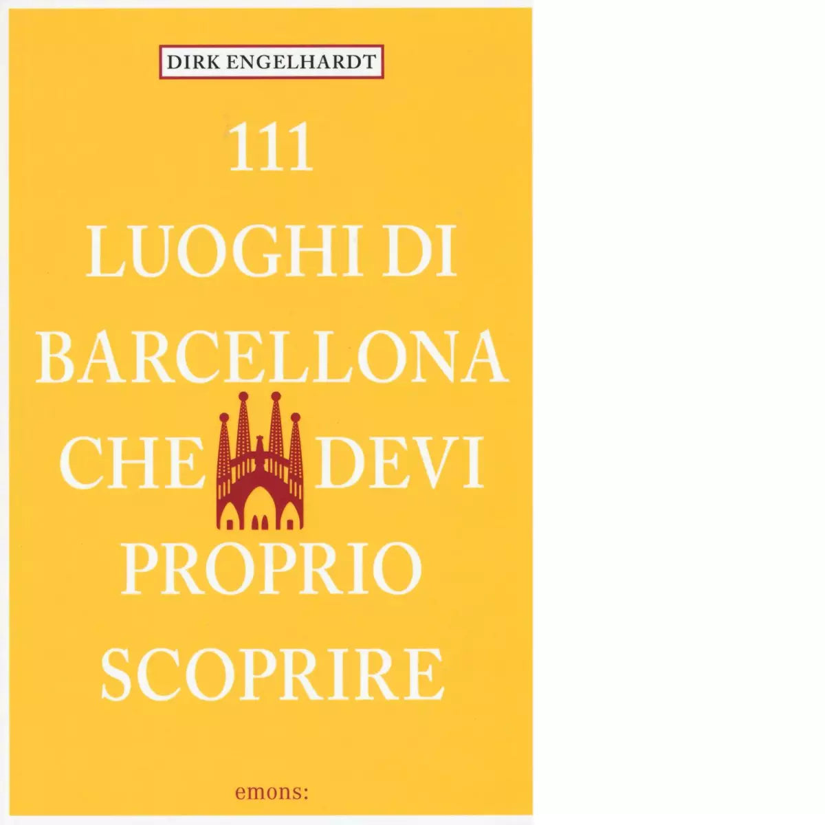 111 LUOGHI DI BARCELLONA CHE DEVI PROPRIO SCOPRIRE di ENGELHARDT