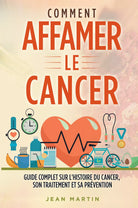 COMMENT AFFAMER LE CANCER Guide complet sur l histoire du cancer