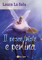 Il pesce triste e perlina di Laura La Sala, 2017, Youcanprint