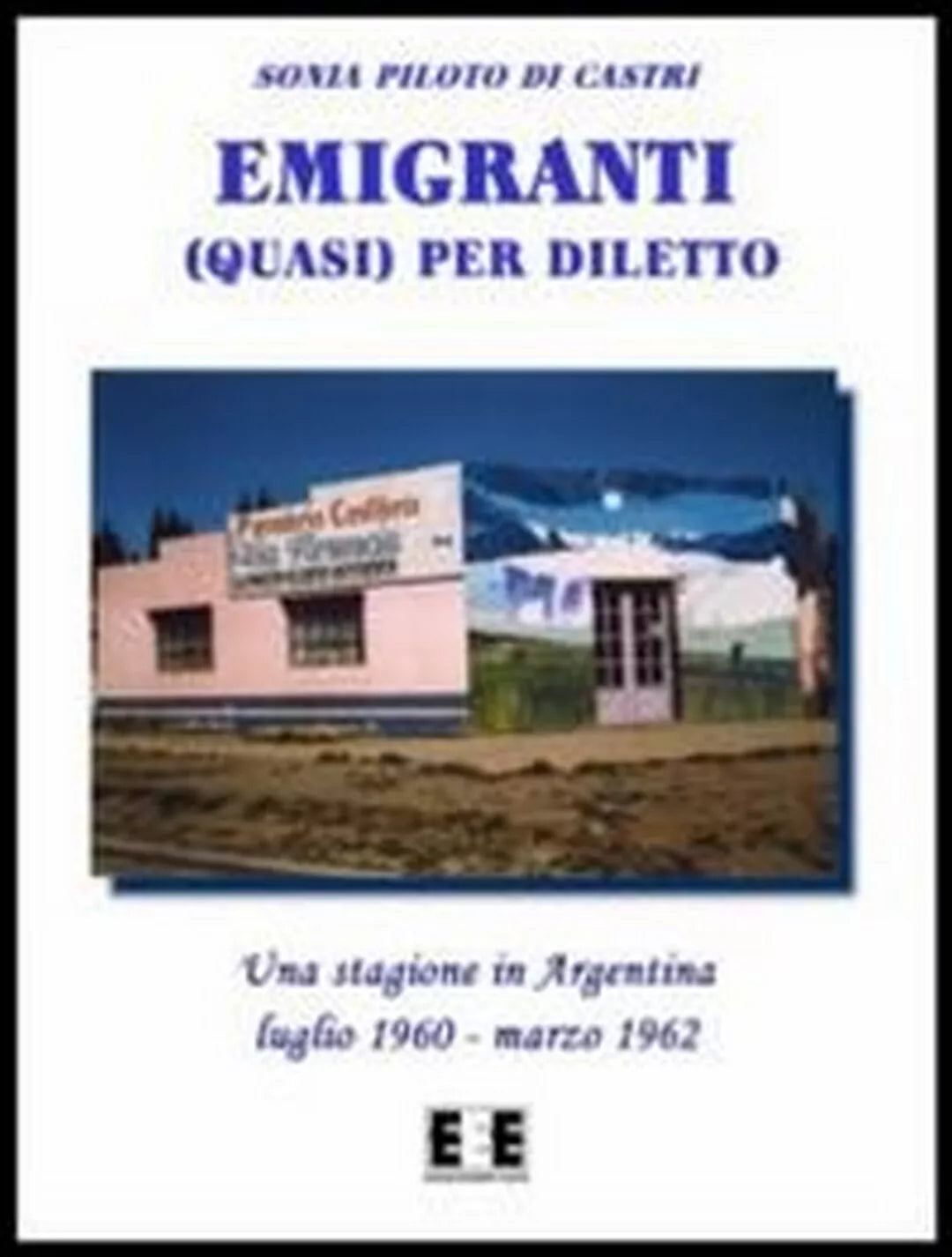 Emigranti quasi per diletto di Sonia Piloto Di Castri, 2013, Eee-edizioni E