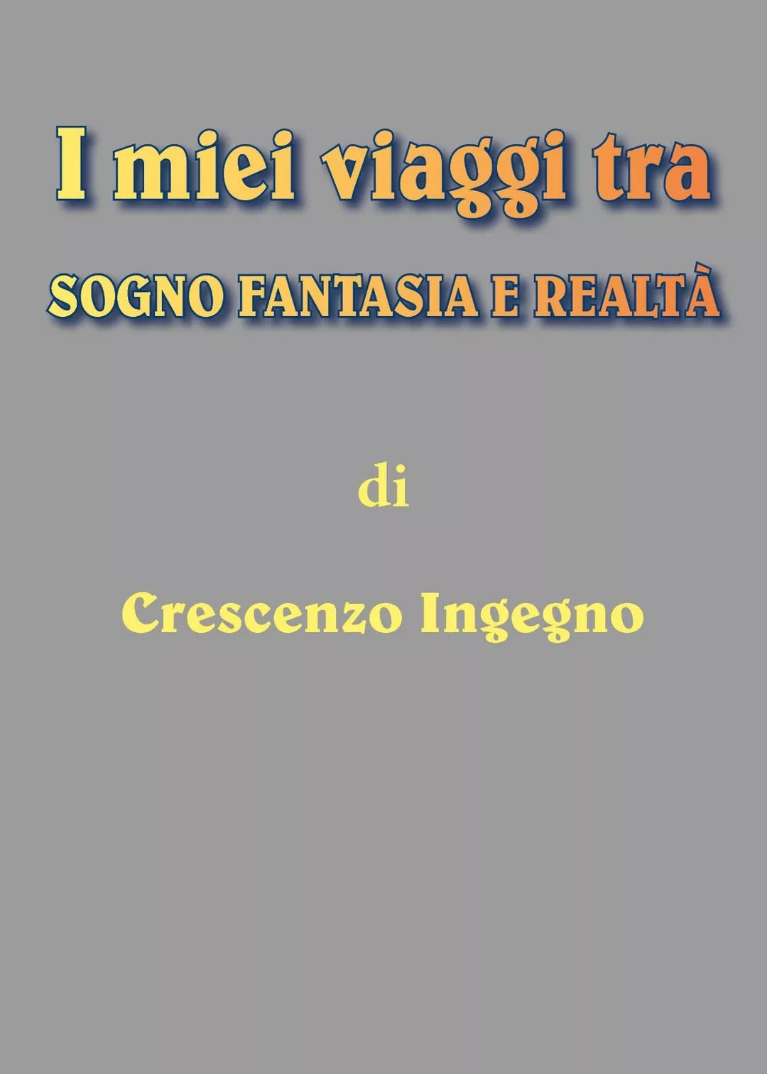 i miei viaggi tra sogno fantasia e realta, Crescenzo Ingegno, 2018, Youcanprint