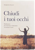 Chiudi i tuoi occhi Meditazioni per ritornare a splendere nel proprio cuore di