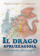 Il drago spruzzagioia e il segreto dei 5 regni. Ediz. illustrata di Mariantoniet