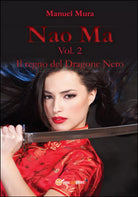 Il regno del dragone nero. Nao Ma Vol.2 di Manuel Mura, 2016, Youcanprint