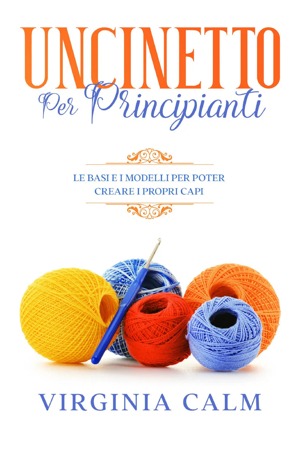 Uncinetto per Principianti: Le Basi e i Modelli per poter Creare i Propri Capi