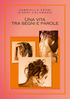 Una vita tra segni e parole, di Gianni Calamassi, Gabriella Vegni, 2019 - ER