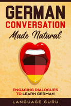 German Conversation Made Natural Engaging Dialogues to Learn German di Language