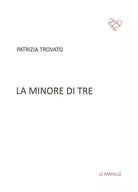 La minore di tre di Patrizia Trovato, 2016, Edizioni Le Farfalle