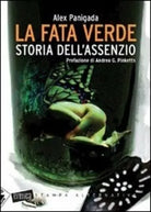 La fata verde Storia dell assenzio di Alex Panigada