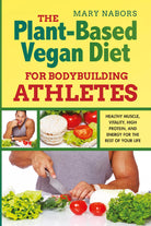 The Plant-Based Vegan Diet for Bodybuilding Athletes. Healthy Muscle, Vitality,