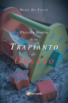 Piccola Storia di un trapianto di organo di Nino Di Fazio, 2018, Youcanprint