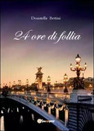 24 ore di follia di Donatella Bettini, 2012, Youcanprint