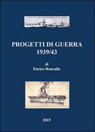 Progetti di guerra 1939 43 di Enrico Roncallo, 2015, Youcanprint