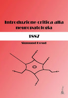 Sigmund Freud. Introduzione critica alla neuropatologia 1887 . Ediz. critica di