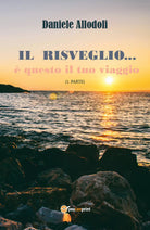 Il Risveglio... e questo il tuo viaggio di Daniele Allodoli, 2017, Youcanprint