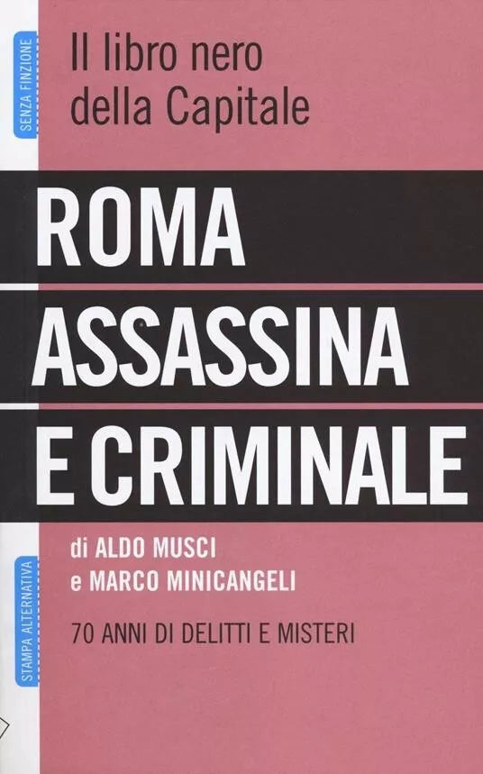 Roma assassina e criminale Il libro nero della capitale 70 anni di delitti e m