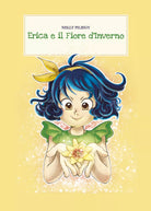 Erica e il fiore d’inverno. Ediz. illustrata di Nelly Piliegy, 2021, Youcanpri