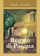 Regalo di Pasqua di Claudio Marsella, 2018, Youcanprint