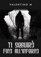 Ti seguir fino all inferno di Valentino M