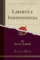 Liberta e Indipendenza Classic Reprint di Enrico Lavelli, 2017, Forgotten Bo