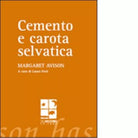 Cemento e carota selvatica di Margaret Avison