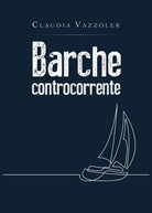 Barche controcorrente di Claudia Vazzoler, 2019, Youcanprint