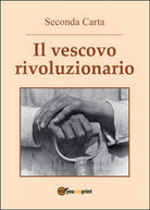 Il vescovo rivoluzionario di Seconda Carta, 2016, Youcanprint