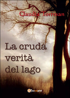 La cruda verita del lago di Claudia Torresan, 2016, Youcanprint