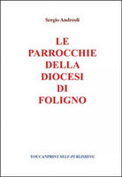 Le parrocchie della Diocesi di Foligno - Sergio Andreoli, 2014, Youcanprint