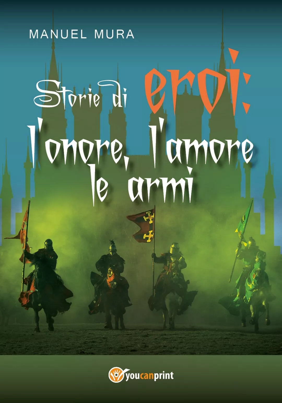 Storie di eroi: l’onore, l’amore le armi di Manuel Mura, 2017, Youcanprint