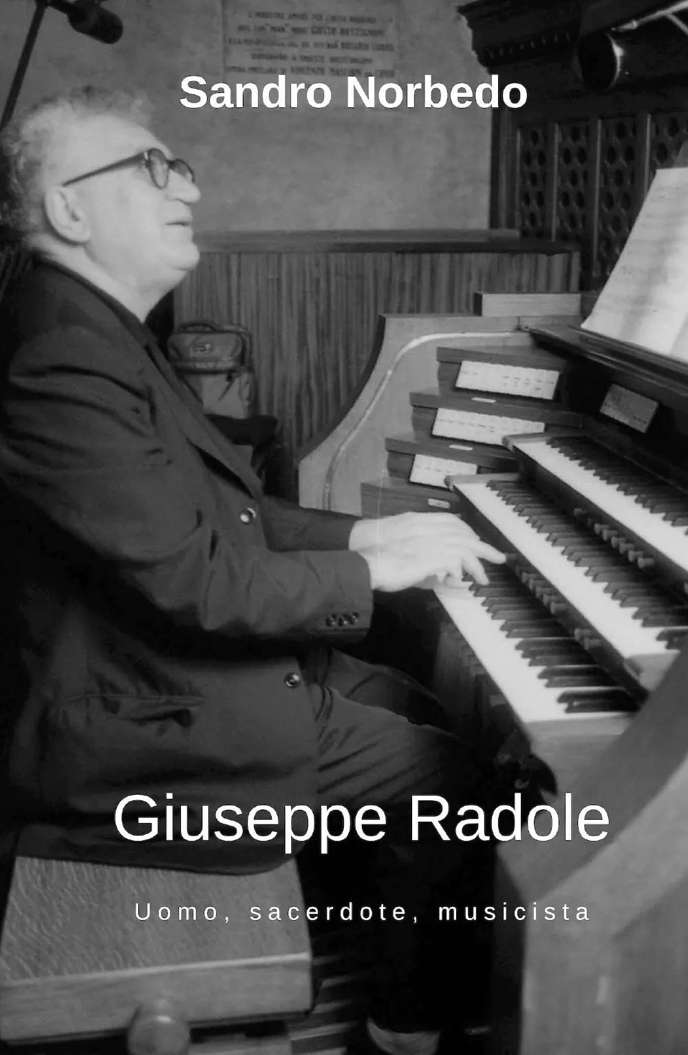 Giuseppe Radole - Uomo, sacerdote, musicista di Sandro Norbedo, 2019, Youcanpr