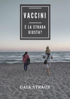 Vaccini. E la strada giusta? di Gaia Straus, 2018, Youcanprint