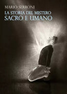 La storia del Mistero Sacro e Umano di Mario Serroni