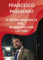 Il teatro migliora la vita... se non vuoi fare l’attore! di Francesco Passa- ER
