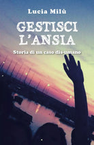 Gestisci l’ansia - storia di un caso dis-umano di Lucia Milu, 2019, Youcanpr.