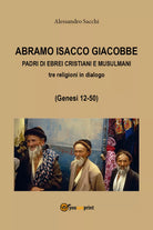 Abramo Isacco e Giacobbe. Padri di ebrei, cristiani e musulmani A. Sacchi,2017