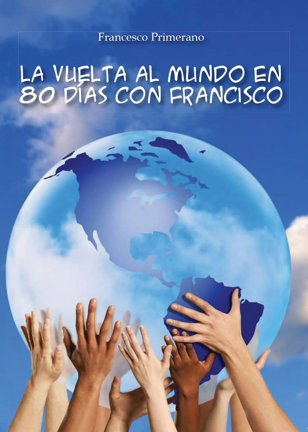 La vuelta al mundo en 80 dias con Francisco, Francesco Primerano, 2016, Youc.