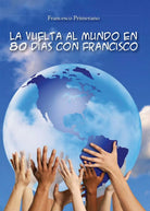 La vuelta al mundo en 80 dias con Francisco, Francesco Primerano, 2016, Youc.