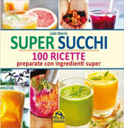 Super succhi. 100 ricette preparate con ingredienti super di Julie Morris, 2014