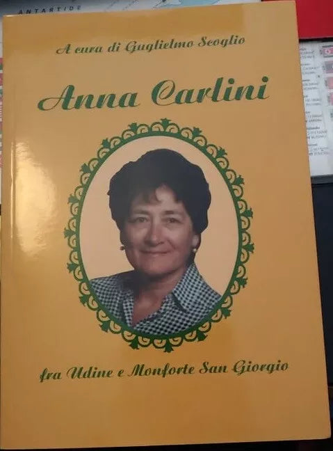 Anna Carlini fra Udine e Monforte di San Giorgio di Guglielmo Scoglio a Cura