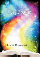Piccole storie di Lucia Rossolini, 2016, Youcanprint