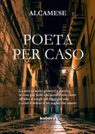 Poeta per caso di Alcamese, 2018, Kubera Edizioni