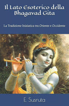 Il Lato Esoterico della Bhagavad Gita La Tradizione Iniziatica tra Oriente e Occ