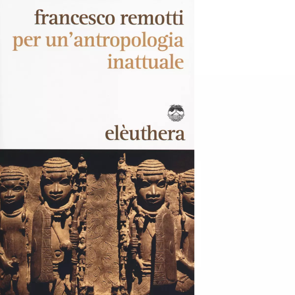 PER UN ANTROPOLOGIA INATTUALE di FRANCESCO REMOTTI