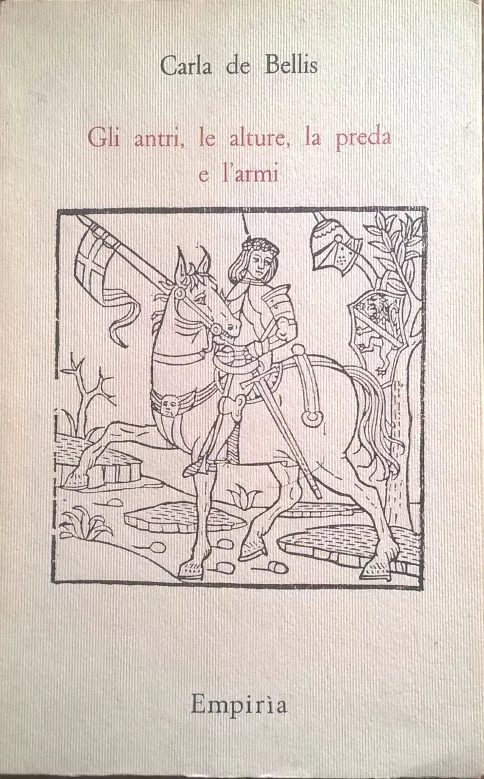 Gli antri, le alture, la preda e l’armi - Carla De Bellis 1991, Empiria Ca
