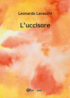 L’uccisore di Leonardo Lavacchi, 2017, Youcanprint