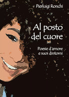 Al posto del cuore. Poesie d’amore e suoi dintorni di Pierluigi Ronchi, 2017,