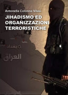 Jihadismo ed Organizzazioni Terroristiche - Antonella Colonna Vilasi, 2020, Yo